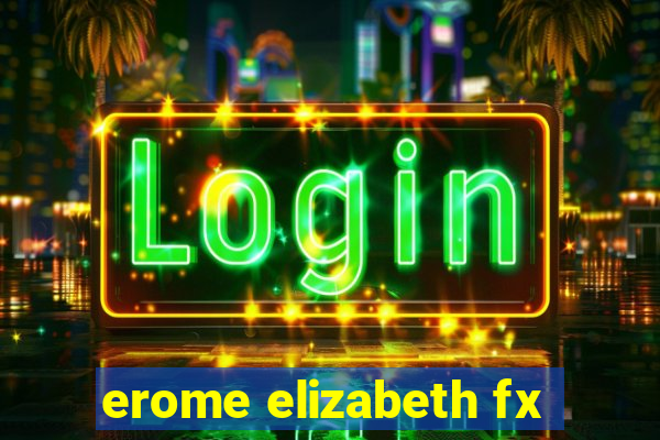 erome elizabeth fx